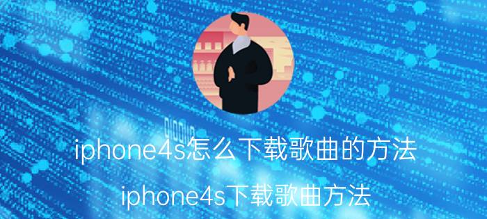 iphone4s怎么下载歌曲的方法 iphone4s下载歌曲方法